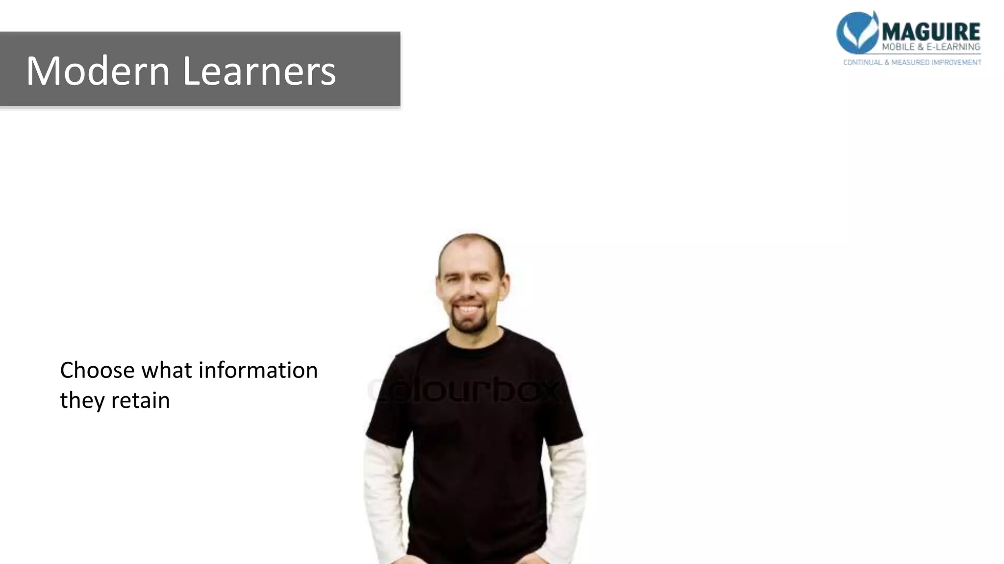Modern Learners
Choose what information
they retain
 