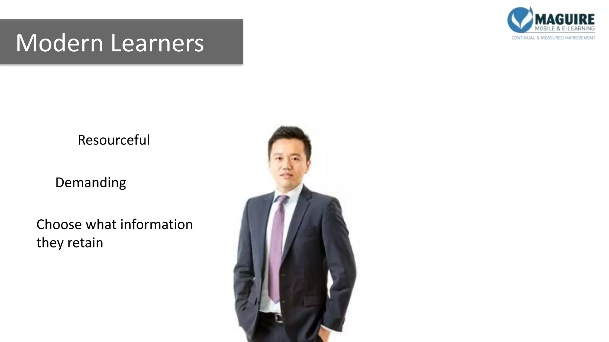 Modern Learners
Choose what information
they retain
Demanding
Resourceful
 