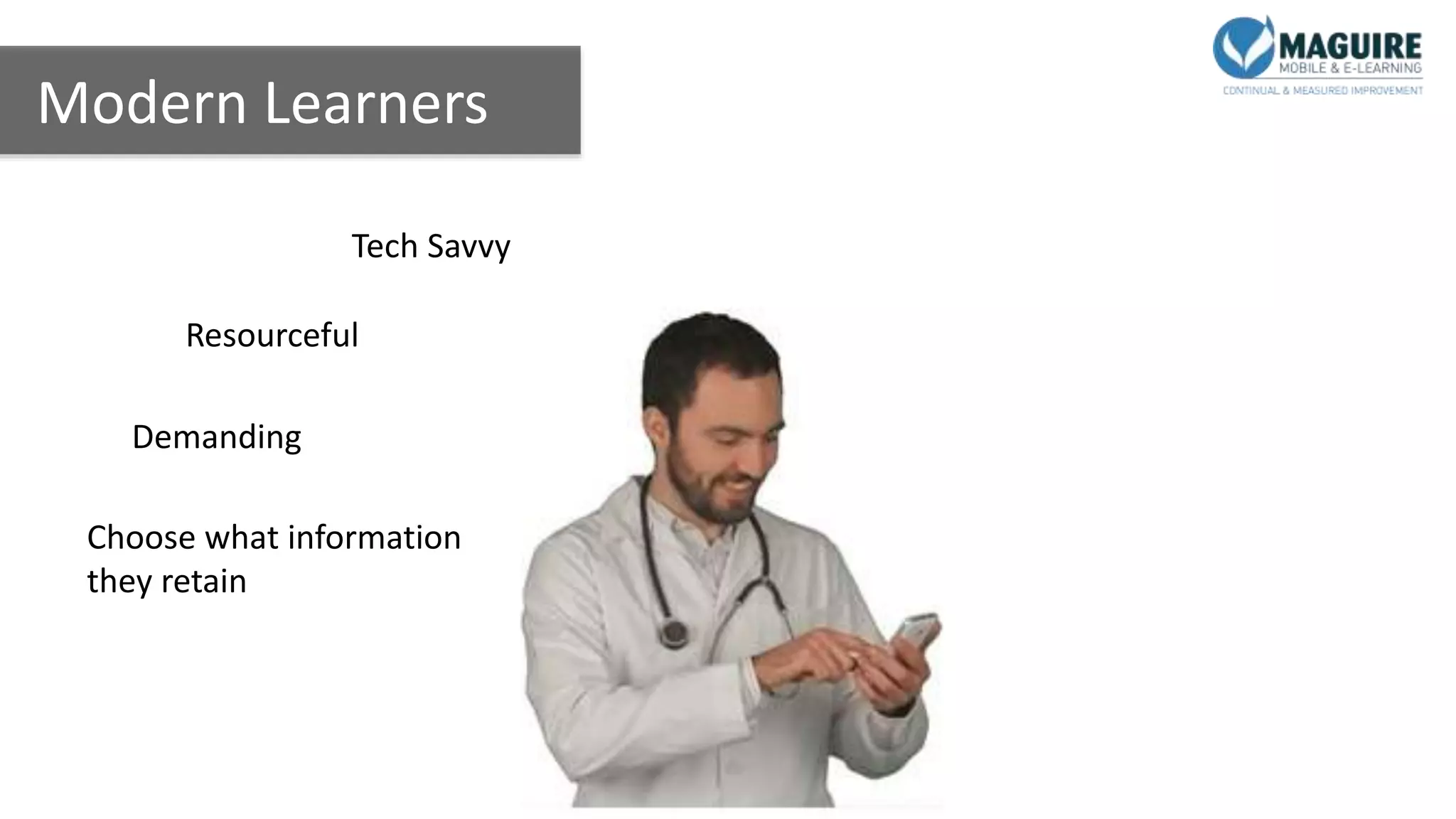 Modern Learners
Choose what information
they retain
Demanding
Resourceful
Tech Savvy
 