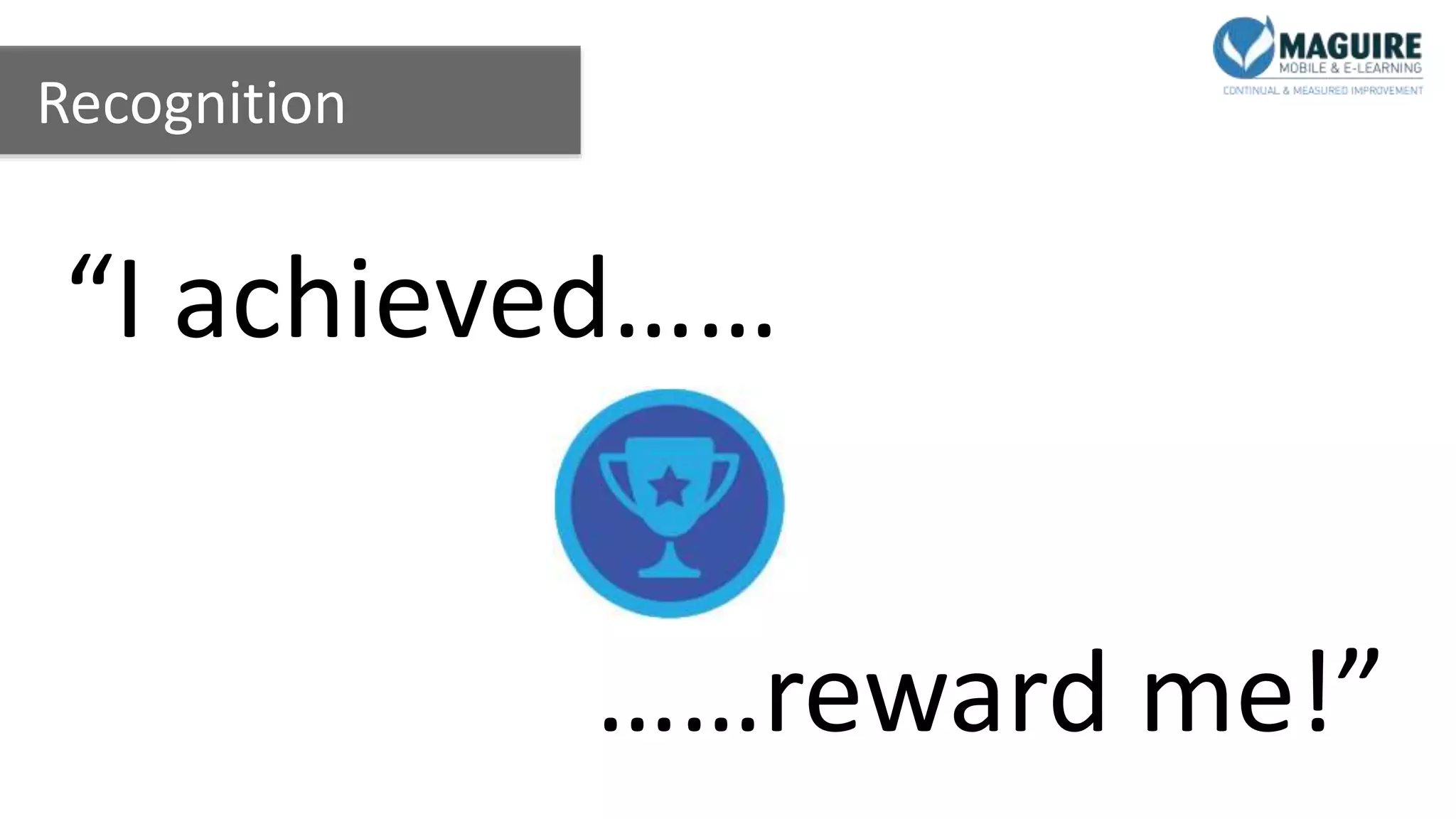 Recognition
“I achieved……
……reward me!”
 