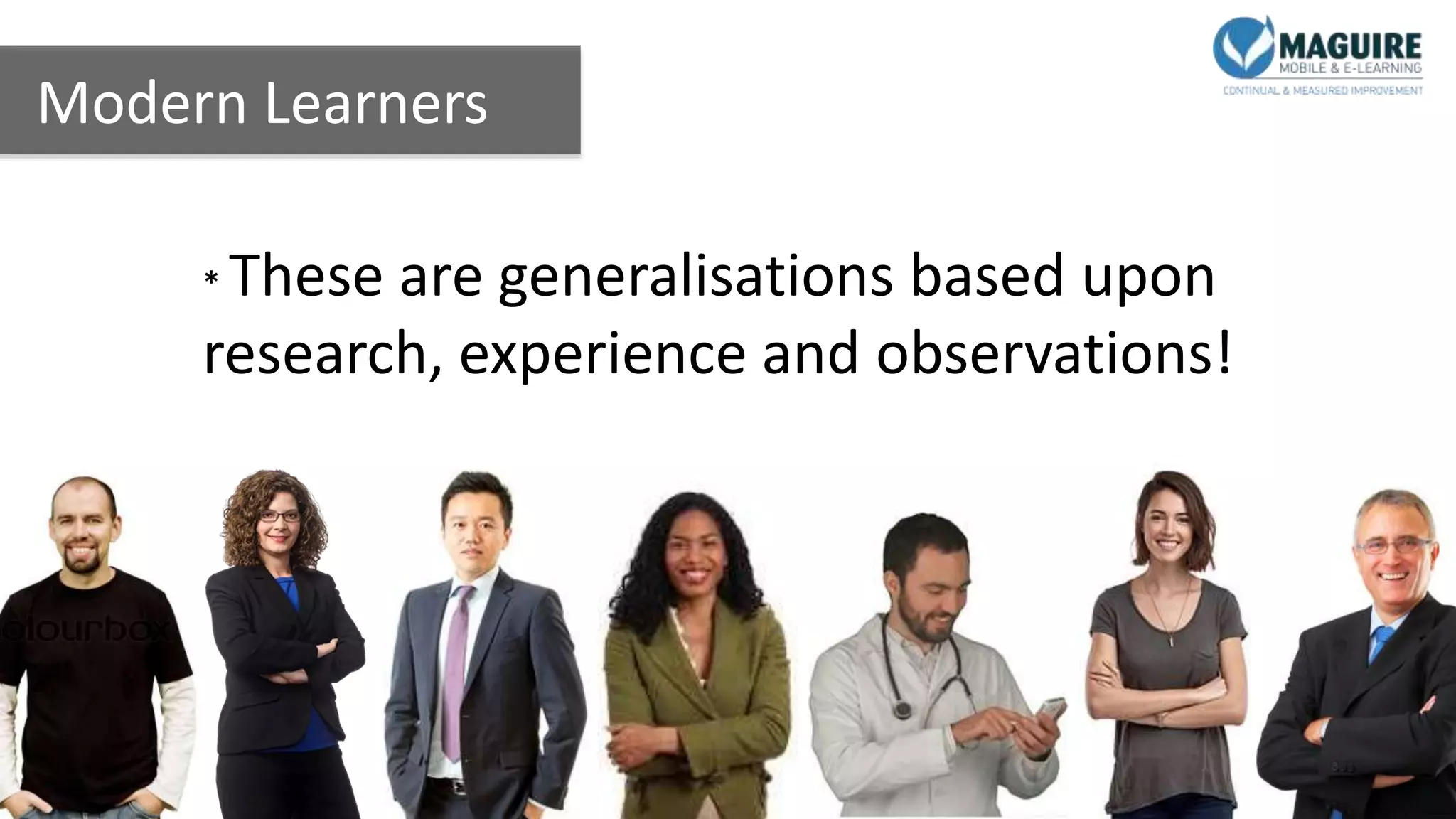 Modern Learners
* These are generalisations based upon
research, experience and observations!
 