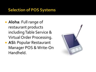  Aloha: Full range of
restaurant products
includingTable Service &
Virtual Order Processing.
 ASI: Popular Restaurant
Manager POS &Write-On
Handheld.
 