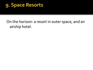 On the horizon: a resort in outer space, and an
airship hotel.
 