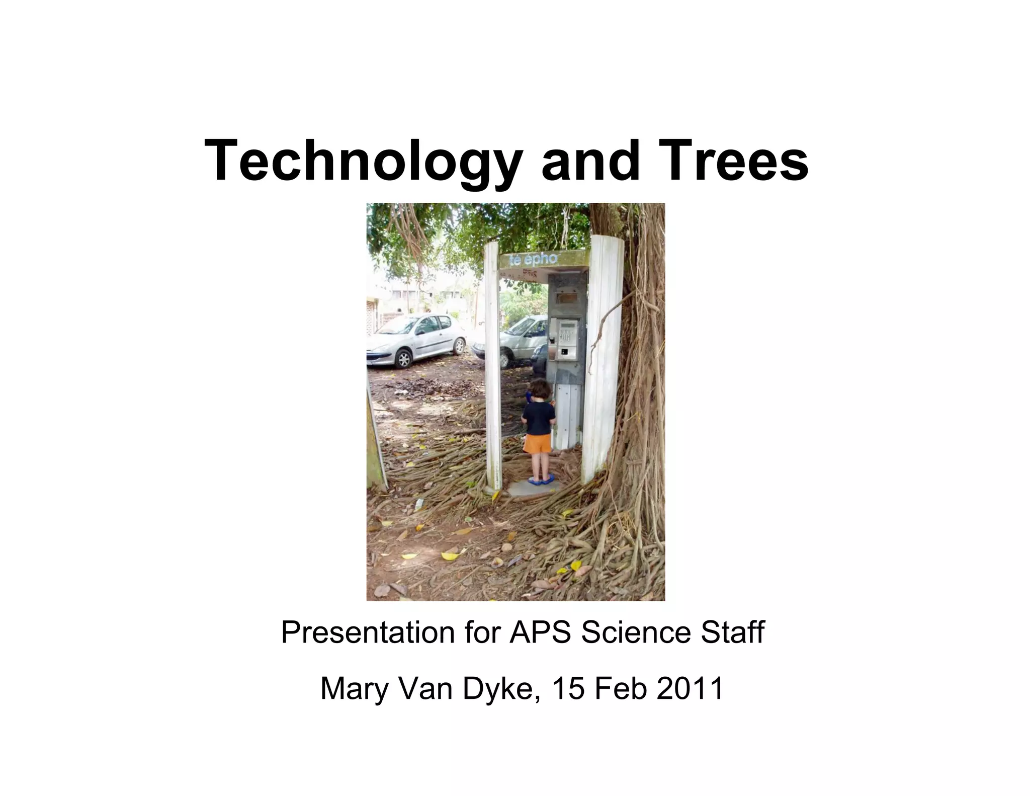 Technology and Trees




  Presentation for APS Science Staff
    Mary Van Dyke, 15 Feb 2011
 