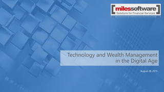 Technology and Wealth Management
in the Digital Age
August 28, 2015
 