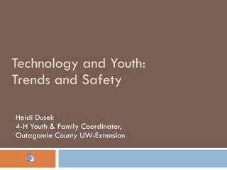 Technology and Youth:  Trends and Safety  Heidi Dusek 4-H Youth & Family Coordinator,  Outagamie County UW-Extension 