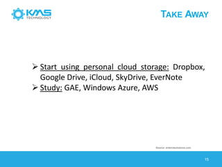 TAKEAWAY 
15 
Source: enterrasolutions.com 
Startusingpersonalcloudstorage:Dropbox, GoogleDrive,iCloud,SkyDrive,EverNote ...