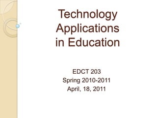 Technology Applicationsin Education EDCT 203 Spring 2010-2011 April, 18, 2011 