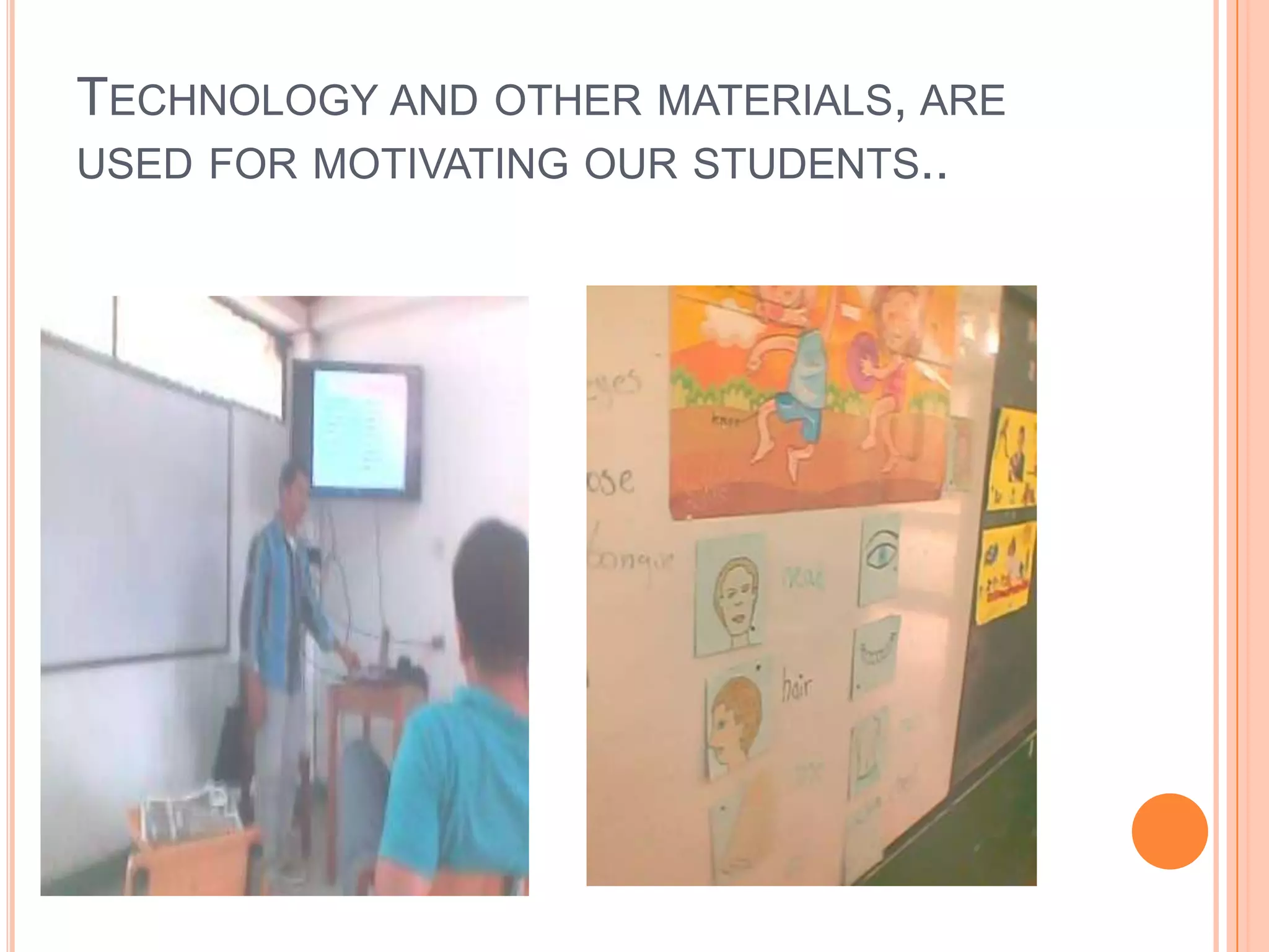 TECHNOLOGY AND OTHER MATERIALS, ARE
USED FOR MOTIVATING OUR STUDENTS..