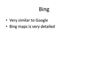 Bing Very similar to GoogleBing maps is very detailed