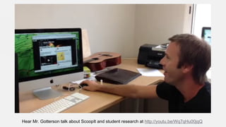 Hear Mr. Gotterson talk about ScoopIt and student research at http://youtu.be/Wq7qHu00jqQ

 