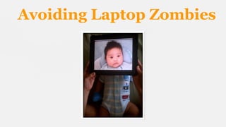 Avoiding Laptop Zombies

 