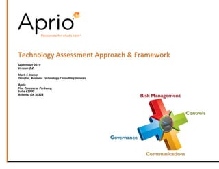 Technology Assessment Approach & Framework
September 2019
Version 2.2
Mark S Mahre
Director, Business Technology Consulting Services
Aprio
Five Concourse Parkway,
Suite #1000
Atlanta, GA 30328
 