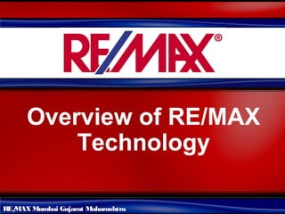 Overview of RE/MAX
          Technology

RE/
  MAX Mumbai Gujarat Maharashtra
 