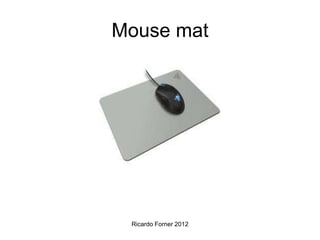 Mouse mat
Ricardo Forner 2012
 