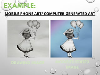 MOBILE PHONE ART/ COMPUTER-GENERATED ART
DRAWING IMAGE MODIFIED/EDITED
IMAGE
EXAMPLE:
 