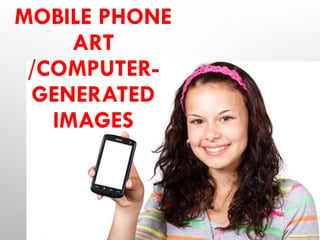MOBILE PHONE
ART
/COMPUTER-
GENERATED
IMAGES
 