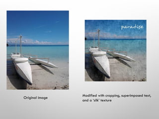 Original image
Modified with cropping, superimposed text,
and a ‘silk’ texture
 