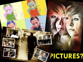 WHAT
CAN YOU
SAY
ABOUT
THE
PICTURES?
 