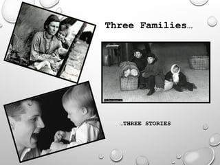 …THREE STORIES
Three Families…
 