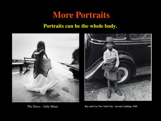62
The Dress - Sally Mann Boy and Car, New York City - Jerome Liebling, 1949
More Portraits
Portraits can be the whole body.
 