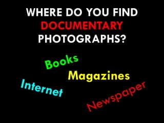 WHERE DO YOU FIND
DOCUMENTARY
PHOTOGRAPHS?
65
Newspaper
Magazines
Internet
Books
 