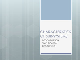 CHARACTERISTICS
OF SUB-SYSTEMS
DECOMPOSITION
SIMPLIFICATION
DECOUPLING
 