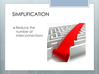 SIMPLIFICATION

 Reduce the
 number of
 interconnections
 