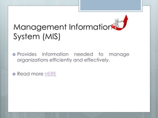 Management Information
System (MIS)

   Provides information needed to manage
    organizations efficiently and effectively.

   Read more HERE
 
