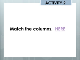 ACTIVITY 2




Match the columns. HERE
 