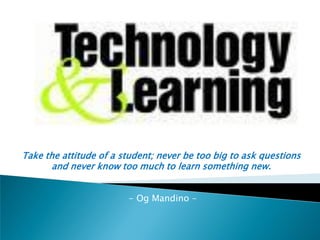 Take the attitude of a student; never be too big to ask questions
       and never know too much to learn something new.


                        - Og Mandino -
 