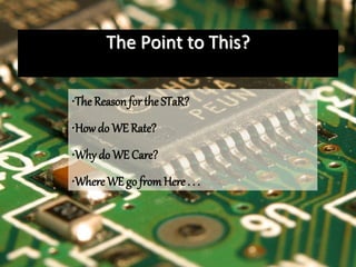 The Point to This?
•The Reason for the STaR?
•How do WE Rate?
•Why do WE Care?
•Where WE go fromHere . . .
 