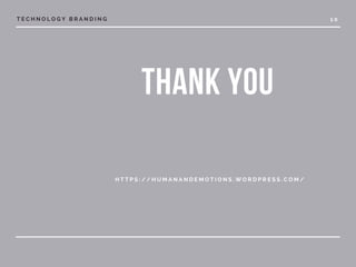 T E C H N O L O G Y B R A N D I N G
thank you 
1 0
H T T P S : / / H U M A N A N D E M O T I O N S . W O R D P R E S S . C O M /
 