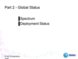 Part 2 - Global Status
▐Spectrum
▐Deployment Status
© NEC Corporation
 