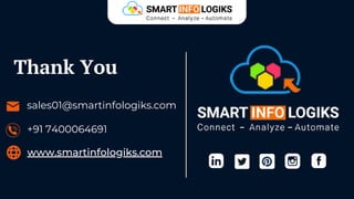 Thank You
sales01@smartinfologiks.com
+91 7400064691
www.smartinfologiks.com
 