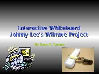 Interactive Whiteboard Johnny Lee’s Wiimote Project By Dany A. Tunque 