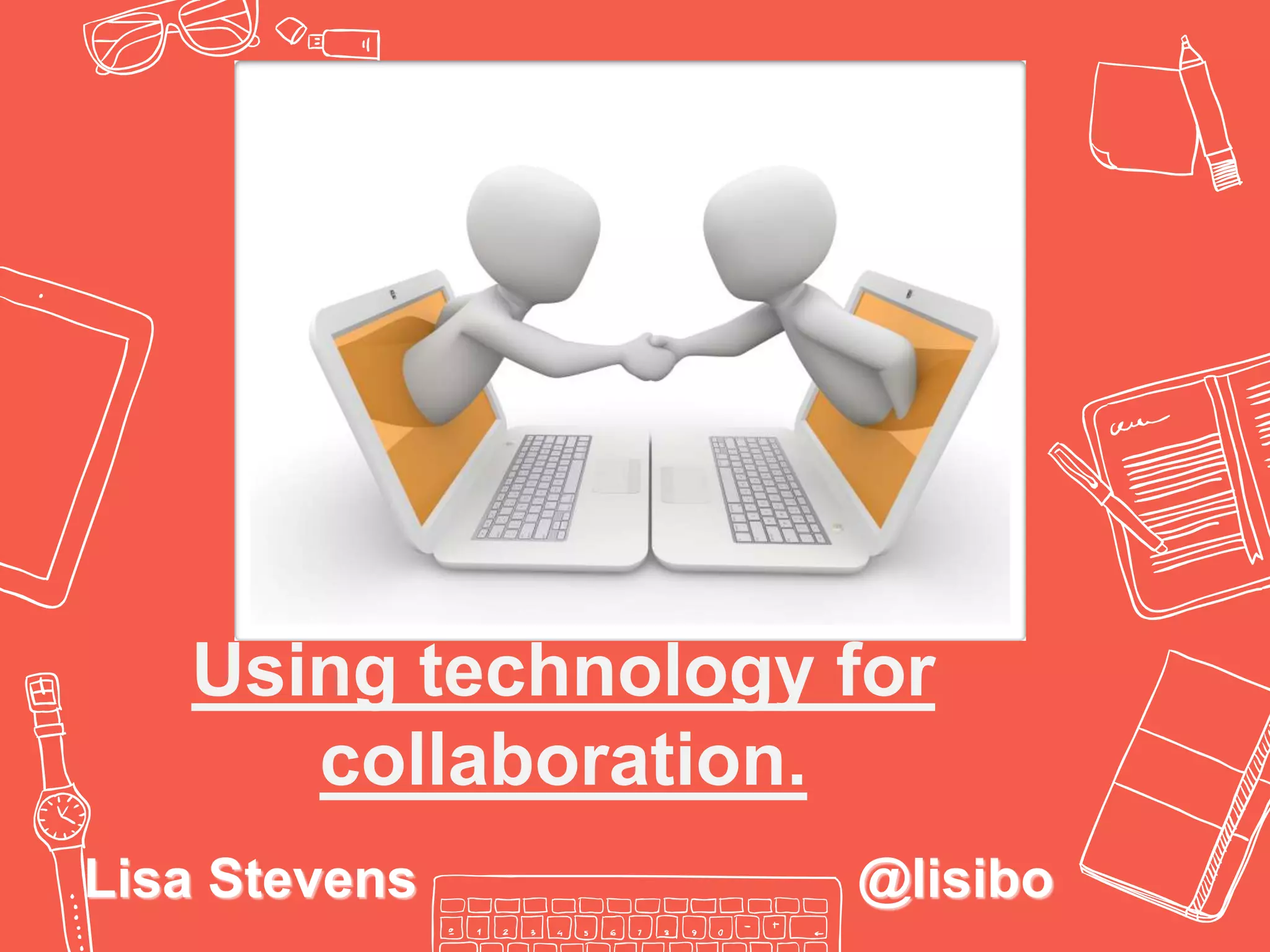 Using technology for
collaboration.
Lisa Stevens @lisibo
 
