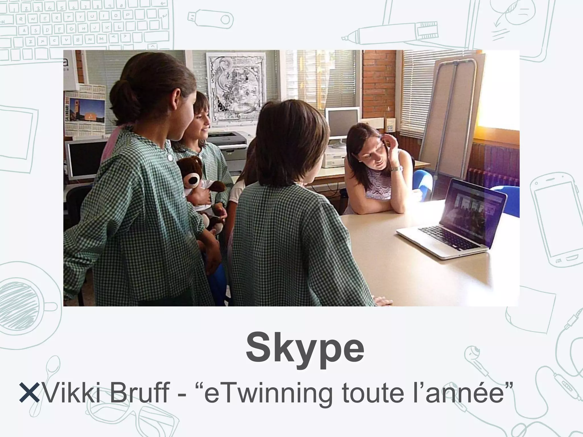 Skype
✖Vikki Bruff - “eTwinning toute l’année”
 
