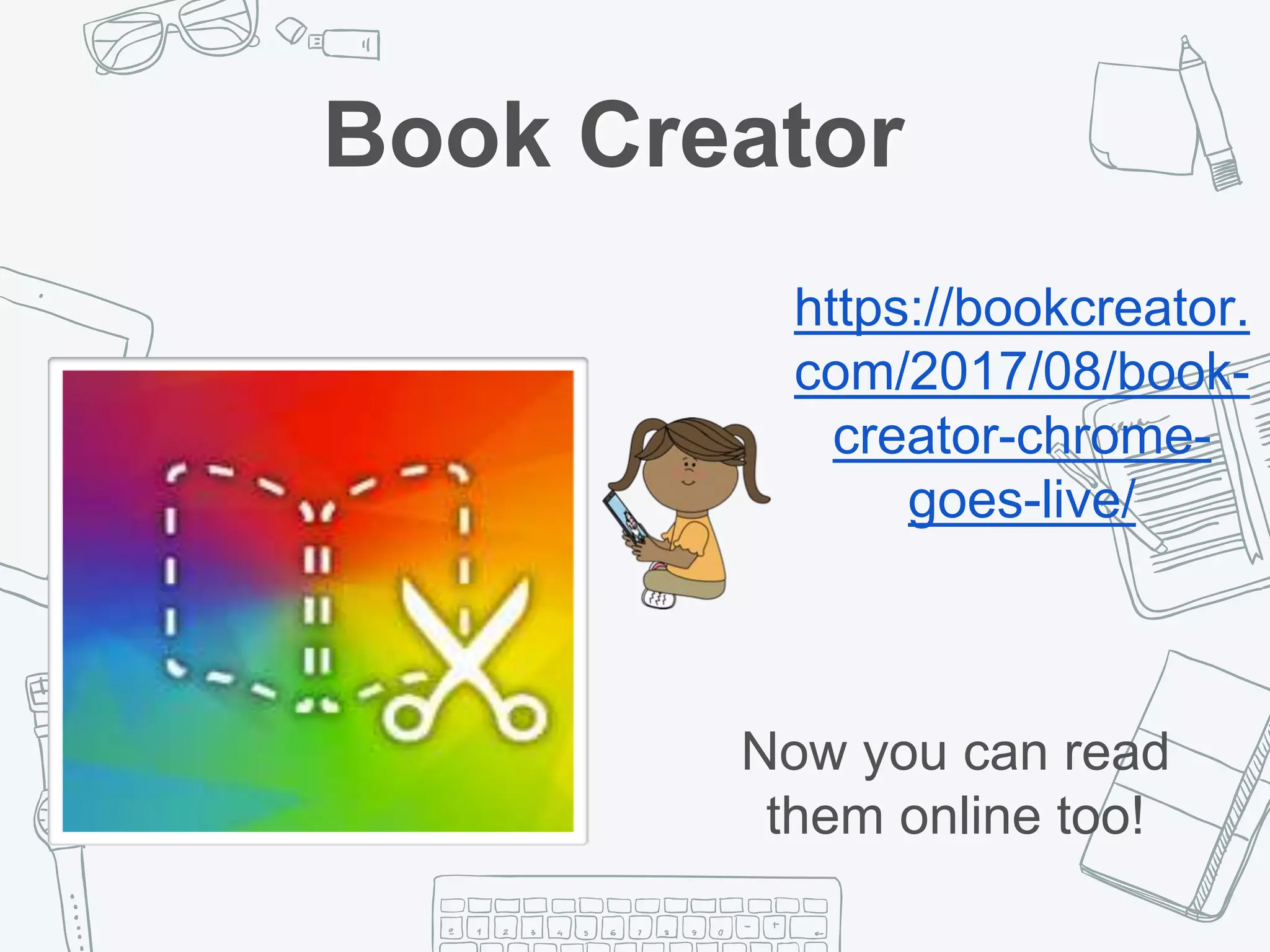Book Creator
https://bookcreator.
com/2017/08/book-
creator-chrome-
goes-live/
Now you can read
them online too!
 