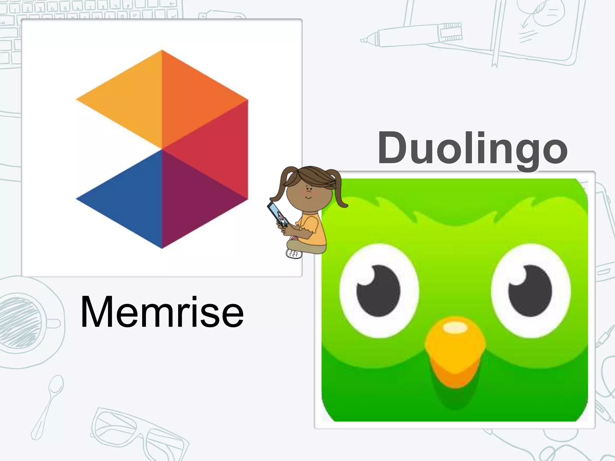 Duolingo
Memrise
 