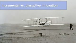 Incremental vs. disruptive innovation
 