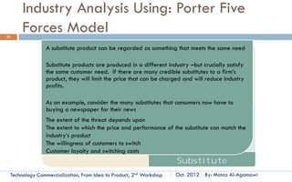 Example
33

    The personal computer is a technology and has a technology life cycle. It consists of
 several sub technologies, One such sub technology is the microprocessor, which can also
 be defined as a technology with a technology life cycle all its own. In turn the
 microprocessor has its own multiple-generation technologies or sub technologies. For
 example, the microprocessor technology developed by a company such as Intel has
 undergone several generations of changes (8088, 286. 386, 486, Pentium). Each of
 these generations of innovation helped boost the technology life cycle of the
 microprocessor and, in turn. that of the PC.
    The same concept applies to software technology, Any software developed for a
 major application undergoes several generations of change. The changes improve the
 software and extend its useful life. If a company developing software stops its
 development after one generation and another company continues to develop new
 generations, the former wilt find itself unable to compete with the latter's newer
 generation technology.
      Technology Commercialization, Part One   Essential Concepts and How to?   By: Motaz Al-Agamawi
 