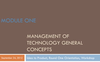 SECTION 2: BASIC CONCEPTS
        SAMPLE LECTURE 9: PRODUCT AND
        SERVICE INNOVATION
           LEARNING OBJECTIVES:
              1)DISTINCT THE DIFFERENCE BETWEEN CREATIVITY, INVENTION AND
                INNOVATION.
              2)UNDERSTAND THE TYPES AND FORMS OF INNOVATION.
              3)IDENTIFY THE KEY PEOPLE IN TECHNOLOGY INNOVATION.

               FOR ACCESS THE FULL COURSE PLEASE VISIT:

Technology
Commercialization, Essentials
                                How to Define Your Business and Determine Where you Stand?
 