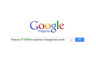 There are 31   Billion searches on Google every month
 