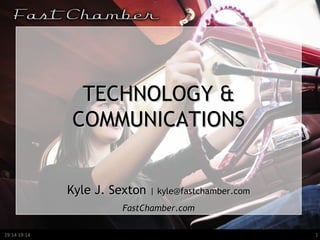 TECHNOLOGY & COMMUNICATIONS Kyle J. Sexton  | kyle@fastchamber.com FastChamber.com 