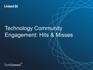Technology Community
Engagement: Hits & Misses
 