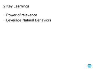 2 Key Learnings
• Power of relevance
• Leverage Natural Behaviors
 