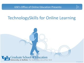 TechnologySkills for Online Learning
GSE’s Office of Online Education Presents:
 