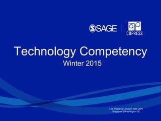 Technology Competency 
Los Angeles | London | New Delhi 
Singapore | Washington DC 
Winter 2015 
 
