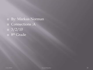 By: Markus NormanConnections :A3/2/108th Grade3/4/2010Social Studies20